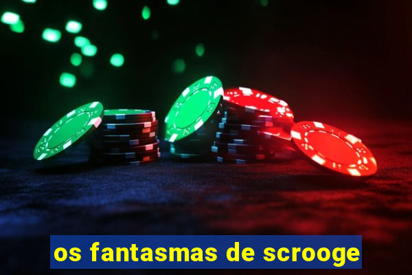 os fantasmas de scrooge